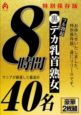 裏フル勃起デカ乳首熟女 マニアが厳選した垂涎の40名8時間特別保存版