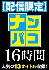 【配信限定】ナンパコ16時間 2 スケベ女子13名収録