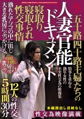 五十路四十路主婦たちの寝取り寝取られ性交事情 人妻官能ドキュメント 熟れたアソコの中に出し大きな乳房にぶっかける！12人の性交5時間30分